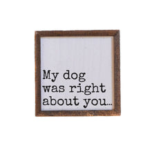 My Dog Was Right About You Wood Sign