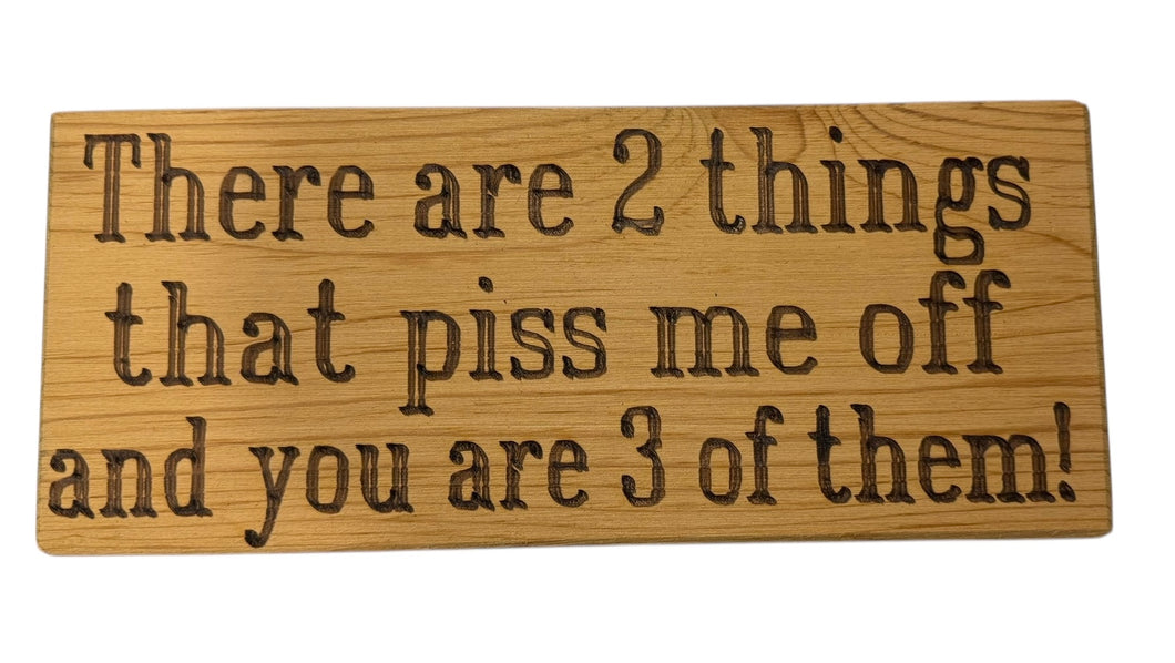 There Are 2 Things that Piss Me Off Wood Sign