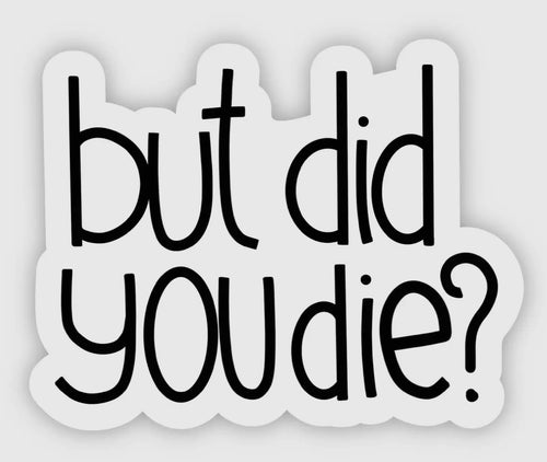 But Did You Die? Sticker