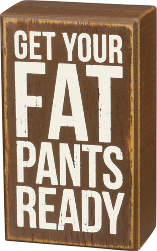 Get Your Fat Pants Ready Wood Box Sign*