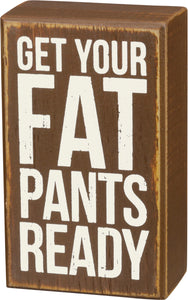 Get Your Fat Pants Ready Wood Box Sign