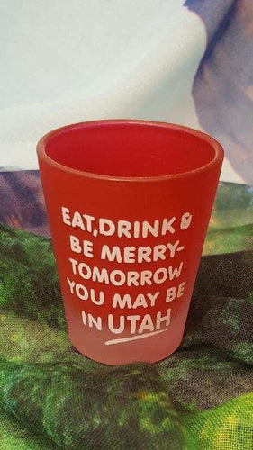 Eat Drink and Be Merry Shot Glass*