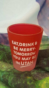 Eat Drink and Be Merry Shot Glass*