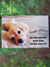 Be the Person Your Dog Thinks You Are - Magnet*