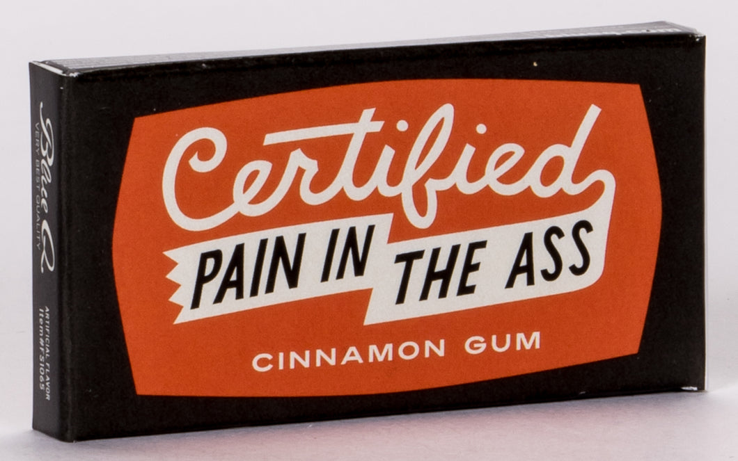 Certified Pain In The A** Gum