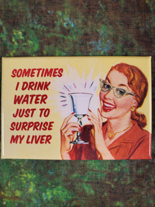 Sometimes I Drink Water Just to Surprise My Liver - Magnet