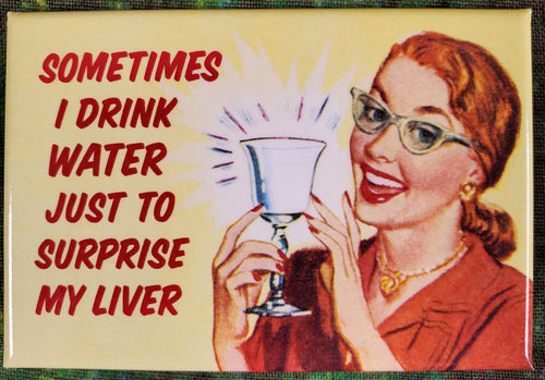 Sometimes I Drink Water Just to Surprise My Liver - Magnet
