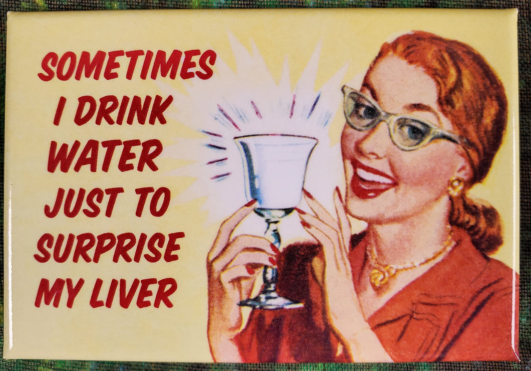 Sometimes I Drink Water Just to Surprise My Liver - Magnet