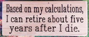 Based On My Calculations Wood Sign
