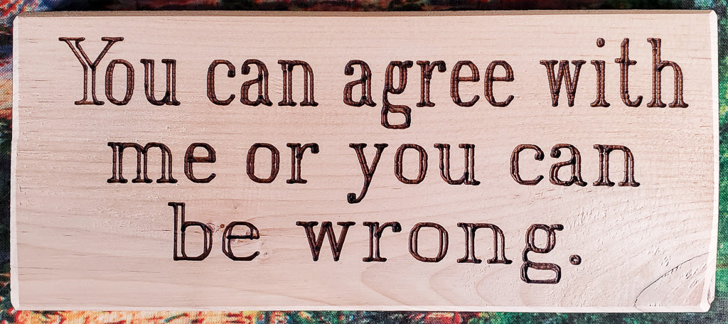 You Can Agree With Me Wood Sign